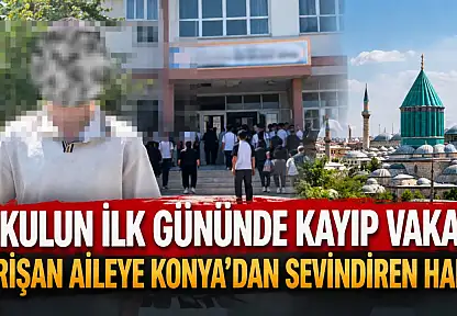 Okulun ilk gününde kayıp vakası: Perişan aileye Konya'dan sevindiren haber