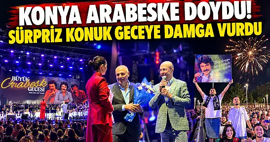 Konya arabeske doydu! Sürpriz konuk geceye damga vurdu