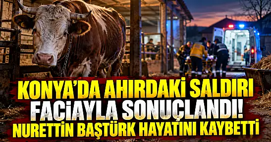 Konya'da ahırdaki saldırı faciayla sonuçlandı! Nurettin Baştürk hayatını kaybetti