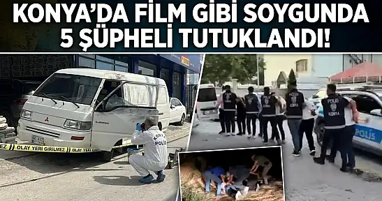 Konya'da film gibi soygunda 5 şüpheli tutuklandı