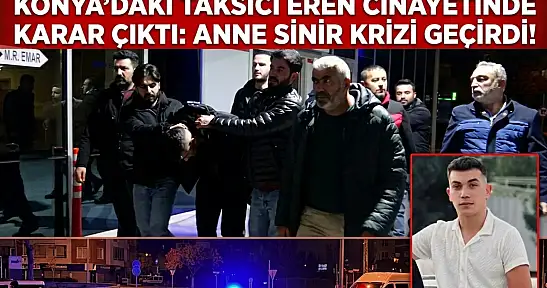 Konya'daki taksici Eren cinayetinde karar çıktı: Anne sinir krizi geçirdi!