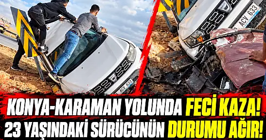 Konya- Karaman yolunda feci kaza! 23 yaşındaki sürücünün durumu ağır