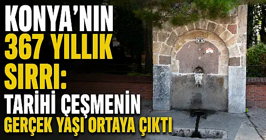 Konya'nın 367 yıllık sırrı: Tarihi çeşmenin gerçek yaşı ortaya çıktı