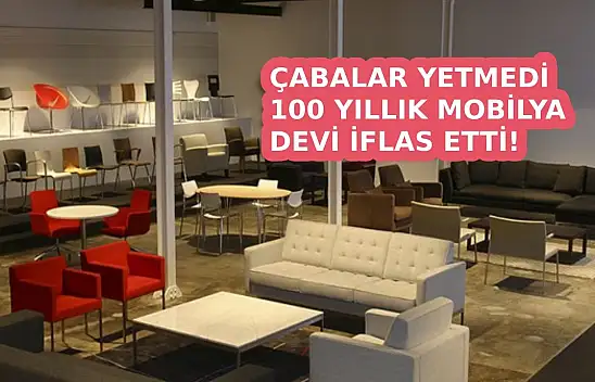 100 yıllık mobilya devi iflas etti Üzgünüz ama binlerce kişi işsiz kalacak