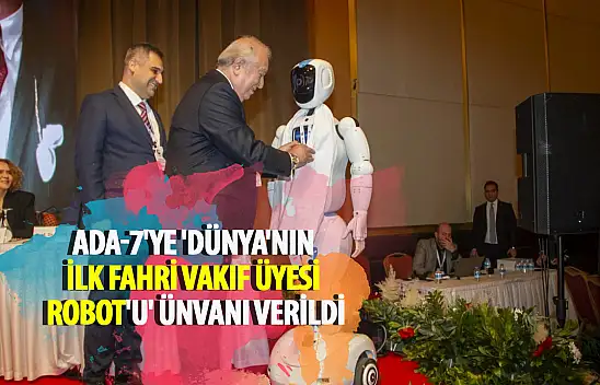 ADA-7'ye 'Dünya'nın ilk fahri vakıf üyesi robot'u' ünvanı verildi
