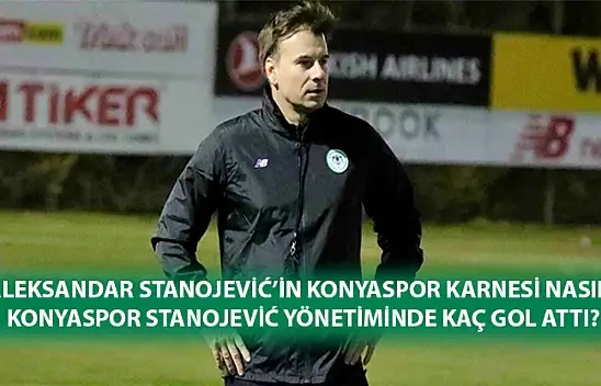 Aleksandar Stanojević'in Konyaspor Karnesi nasıl, Konyaspor Stanojević yönetiminde kaç gol attı?