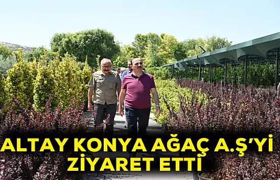 Altay Konya ağaç A.Ş'yi ziyaret etti