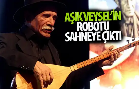 Aşık Veysel'in robotu sahnede konser verdi!