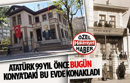 Atatürk'ün Konya'da 11 Gün Geçirdiği Ev: 4 Ocak 1925 Tarihli Fotoğrafın Hikayesi