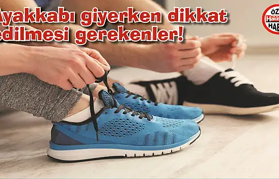 Ayakkabı giyerken dikkat edilmesi gerekenler! Neyi nasıl yapmalıyız ayakkabı konusunda! İşte detaylar!