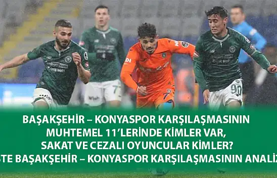 Başakşehir – Konyaspor Karşılaşmasının Muhtemel 11'lerinde kimler var, sakat ve cezalı oyuncular kimler? işte Başakşehir – Konyaspor Karşılaşmasının analizi