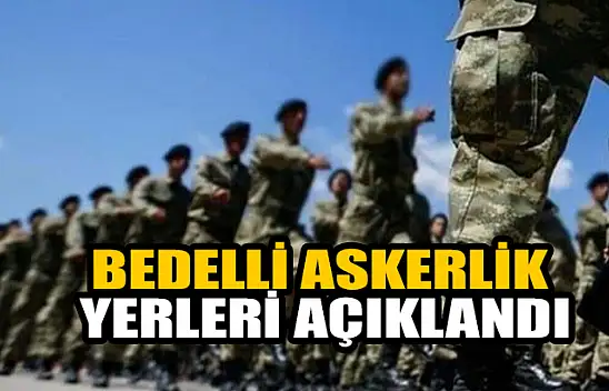 Bedelli askerlik yerleri açıklandı