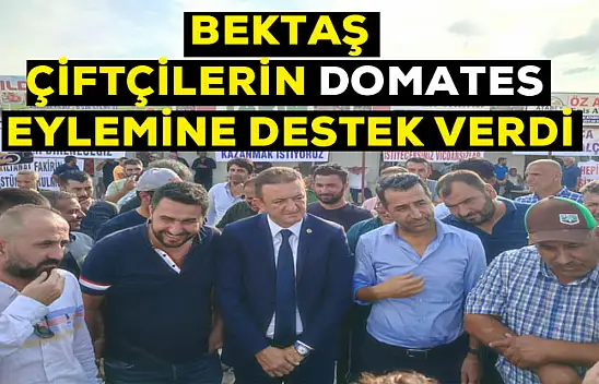 Bektaş, Ereğli'deki domates üreticilerinin eylemine destek verdi