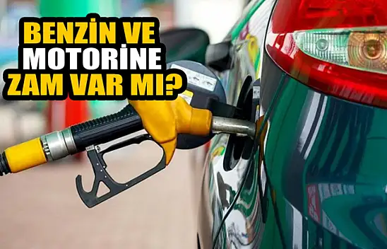 Benzin ve motorine zam var mı?