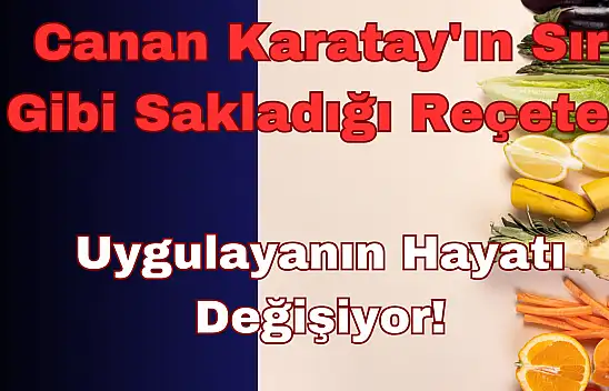 Canan Karatay'ın Sır Gibi Sakladığı Reçete: Uygulayanın Hayatı Değişiyor!