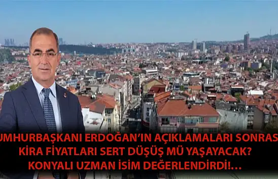 Cumhurbaşkanı Erdoğan'ın açıklamaları sonrası kira fiyatları sert düşüş mü yaşayacak? Konyalı uzman  isim değerlendirdi!…