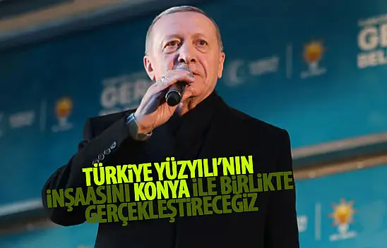 Cumhurbaşkanı Erdoğan Konya'da konuşuyor: 'Türkiye Yüzyılı'nın inşasını Konya ile gerçekleştireceğiz'