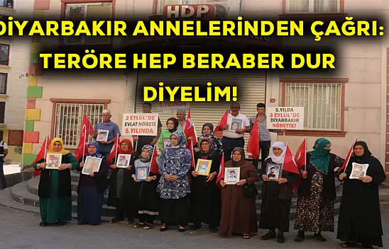 Diyarbakır annelerinden çağrı! Teröre hep beraber dur diyelim