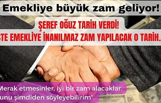 Emekliye büyük zam geliyor! Şeref Oğuz tarih verdi,  büyük zammın yapılacağı tarih…