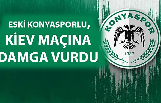 Eski Konyasporlu oyuncu, Kiev maçına damga vurdu