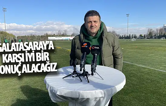 Galatasaray'a karşı iyi bir sonuç alacağız!