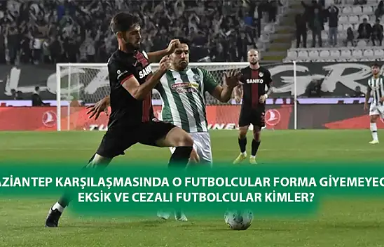 Gaziantep karşılaşmasında o futbolcular forma giyemeyecek! Eksik ve cezalı futbolcular kimler?