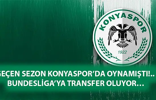 Geçen sezon Konyaspor'da oynamıştı!.. Bundesliga'ya transfer oluyor…