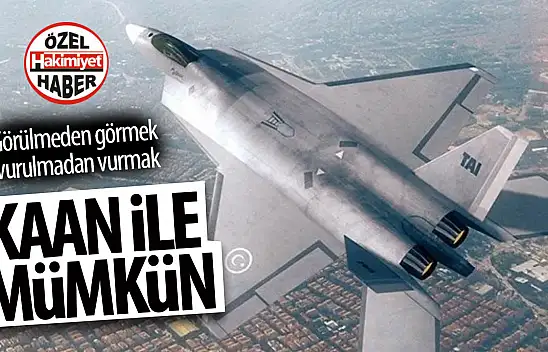 Görülmeden görmek, vurulmadan vurmak: KAAN ile