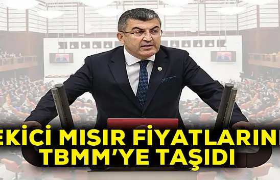 Hasan Ekici mısır fiyatlarını TBMM'ye taşıdı