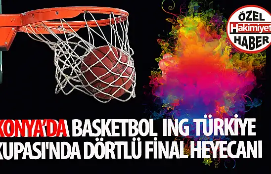 Heyecanla Beklenen Basketbol ING Türkiye Kupası Finali Konya'da