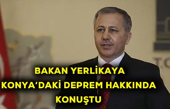 İçişleri Bakanı Konya Depremi hakkında konuştu
