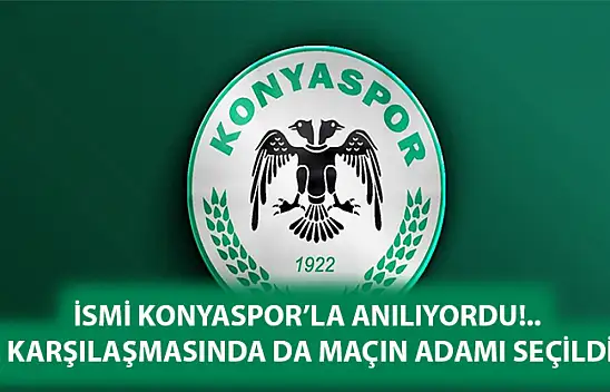 İsmi Konyaspor'la anılıyordu!.. 3. Karşılaşmasında da maçın adamı seçildi…