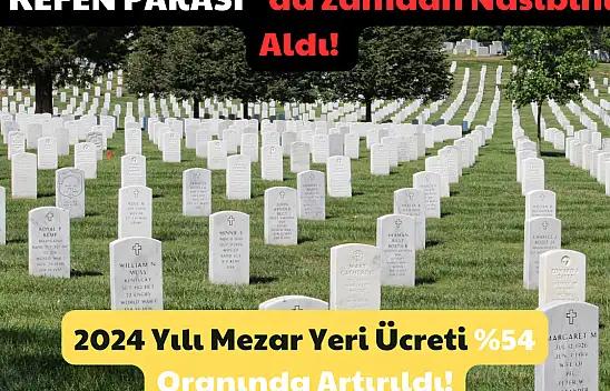 Kefen Parası da Zamdan Nasibini Aldı! 2024 Yılı Mezar Yeri Ücreti T Oranında Artırıldı!