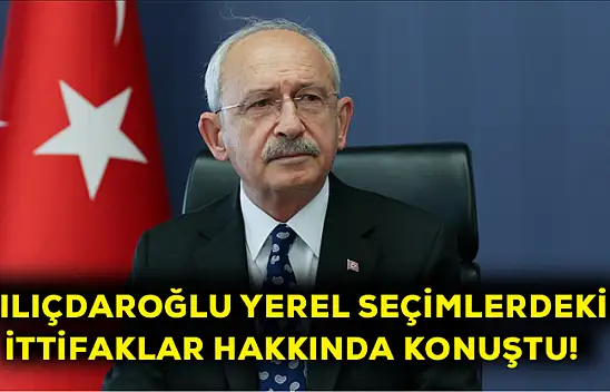 Kılıçdaroğlu yerel seçimlerdeki ittifaklar hakkında konuştu