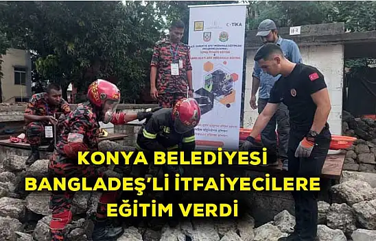 Konya Belediyesi Bangledeş'li itfaiyecilere eğitim verdi