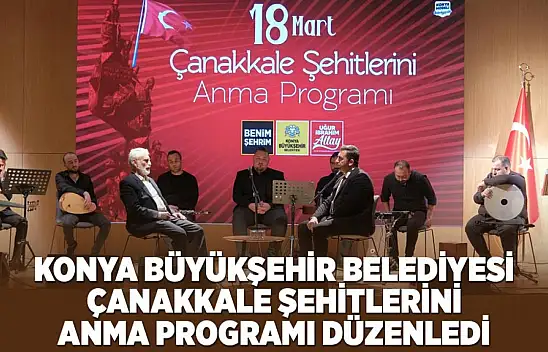 Konya Büyükşehir Belediyesi 'Çanakkale Şehitlerini Anma Programı' düzenledi