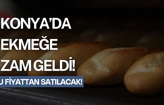 Konya'da ekmeğe zam geldi: Bu fiyattan satılacak!