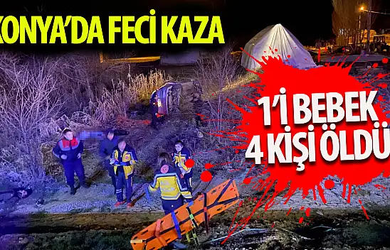 Konya'da feci kaza: 1'i bebek 3 hayatını kaybetti