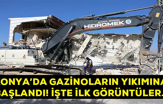 Konya'da gazinoların yıkımına başlandı. İşte ilk görüntüler…