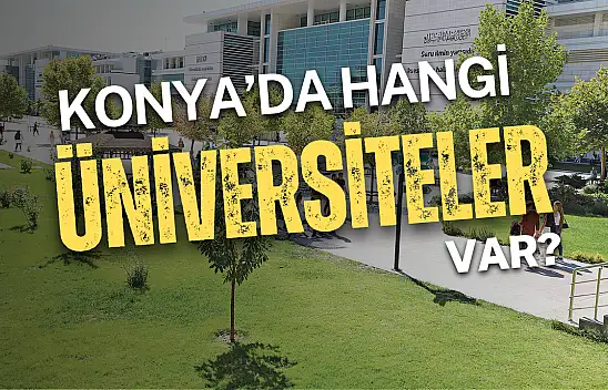 Konya'da hangi üniversiteler var? Tercih etmeden önce bu listeye göz atın!