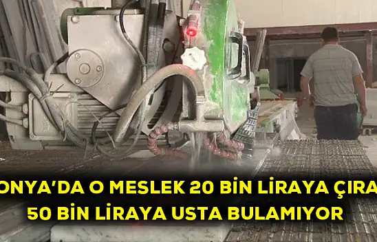 Konya'da o meslek 20 bin liraya çırak 50 bin liraya usta bulamıyor