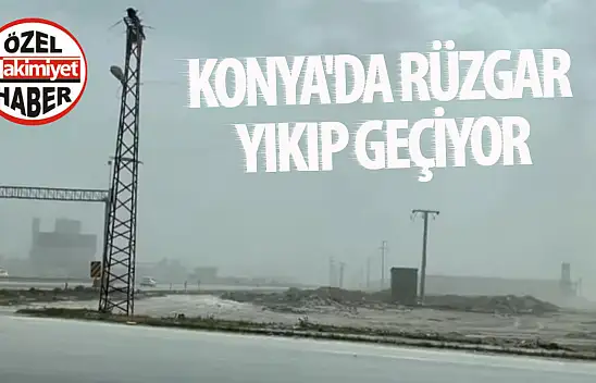 Konya'da rüzgar yıkıp geçiyor!
