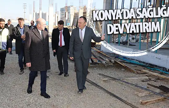 Konya'da Sağlığa Dev Yatırım!