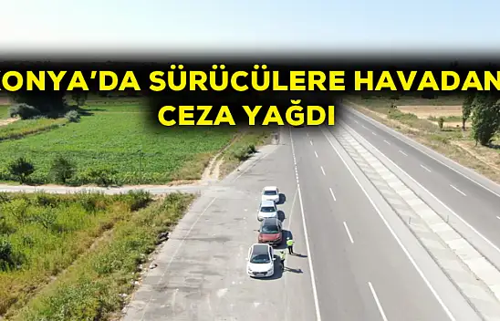 Konya'da sürücülere havadan ceza yağdı