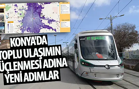 Konya'da Toplu Ulaşımın Güçlenmesi Adına Yeni Adımlar Atılıyor