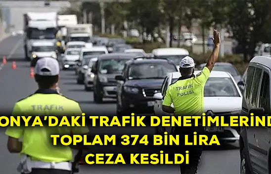 Konya'da trafik denetiminde toplam 374 bin lira ceza kesildi