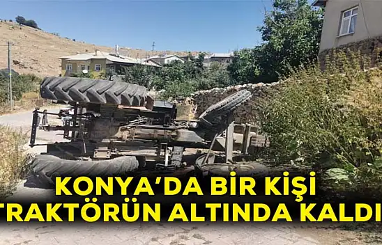 Konya'da traktör devrildi! bir kişi öldü