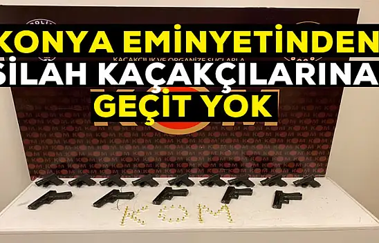 Konya emniyetinden silah kaçakçılarına geçit yok!