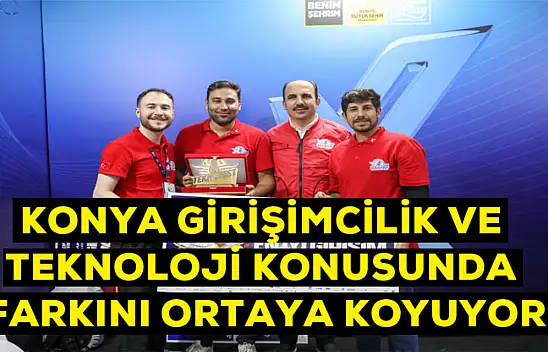 Konya girişimcilik ve teknoloji açısından farkını ortaya koyuyor