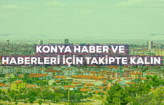Konya haber: Konya haberlerine buradan erişebilirsiniz